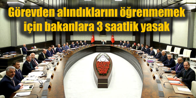 Görevden alındıklarını öğrenmemek için bakanlara 3 saatlik yasak