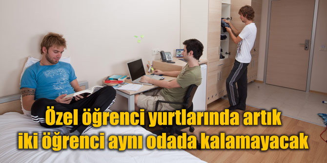 Özel öğrenci yurtlarında artık iki öğrenci aynı odada kalamayacak