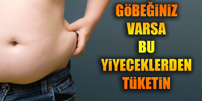 GöBEĞiNiZ VARSA BU YiYECEKLERDEN TüKETiN