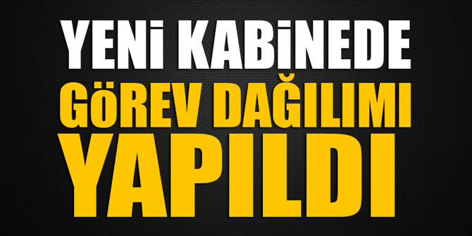 Yeni kabinede görev dağılımı yapıldı
