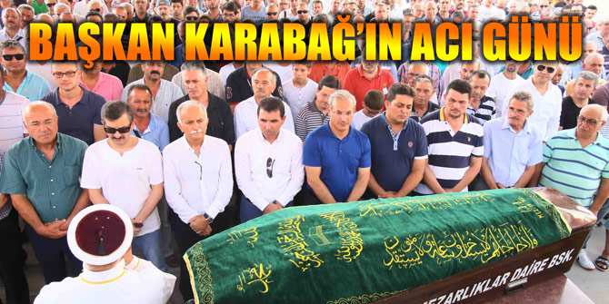 Başkan Karabağ, yeğenini toprağa verdi