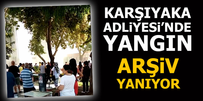 Son dakika... Karşıyaka Adliyesi'nde yangın...