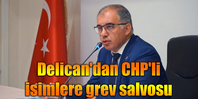 Delican'dan CHP'li isimlere grev salvosu