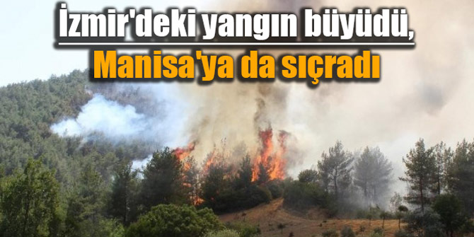 İzmir'deki orman yangını büyüdü; Manisa'ya da sıçradı