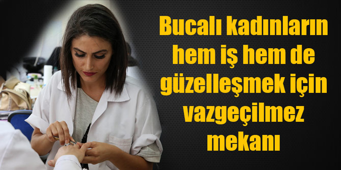 Bucalı kadınların hem iş hem de güzelleşmek için vazgeçilmez mekanı