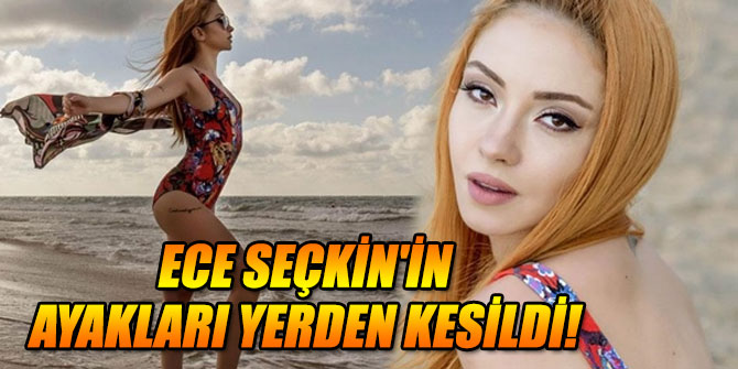 Ece Seçkin'in ayakları yerden kesildi!