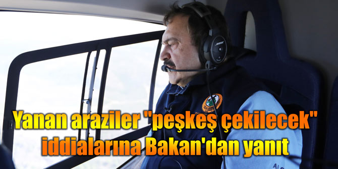Yanan araziler "peşkeş çekilecek" iddialarına Bakan'dan yanıt