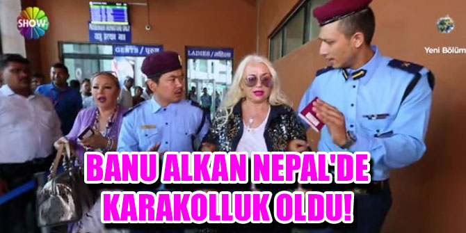 Banu Alkan Nepal'de karakolluk oldu!