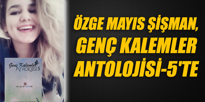 Özge Mayıs Şişman, Genç Kalemler Antolojisi-5'te