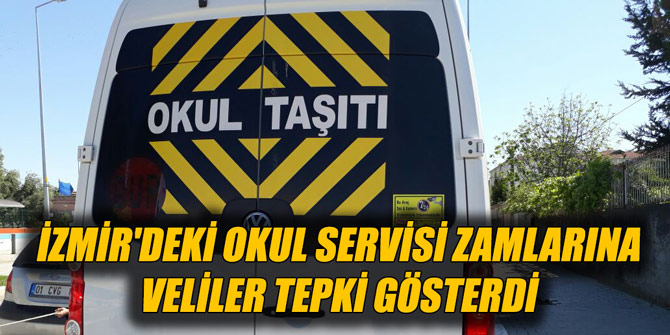 İzmir'deki okul servisi zamlarına veliler tepki gösterdi