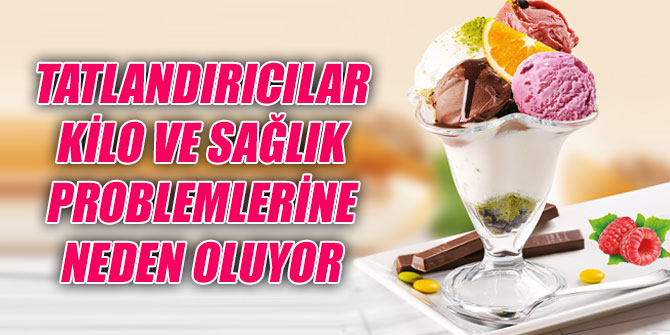 Tatlandırıcılar kilo ve sağlık problemlerine neden oluyor