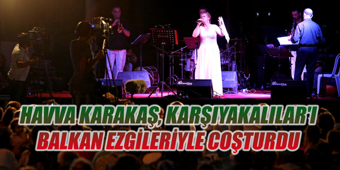 Havva Karakaş, Karşıyakalılar'ı Balkan ezgileriyle coşturdu