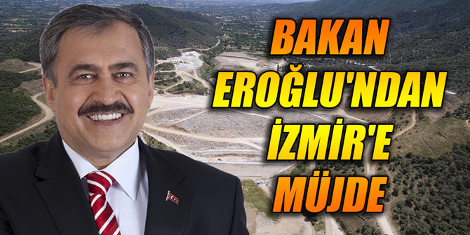 Bakan Eroğlu'ndan İzmir'e müjde