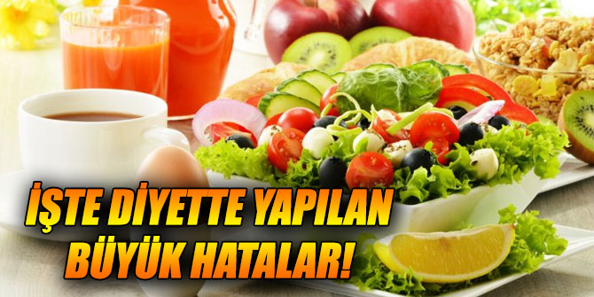 İşte diyette yapılan büyük hatalar!