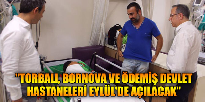 Sürekli, "Torbalı, Bornova ve Ödemiş hastaneleri  Eylül'de açılacak”