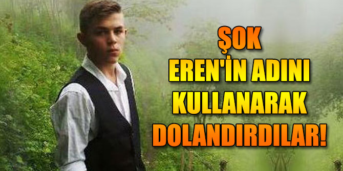 ‘Eren’in adını kullanarak dolandırdılar