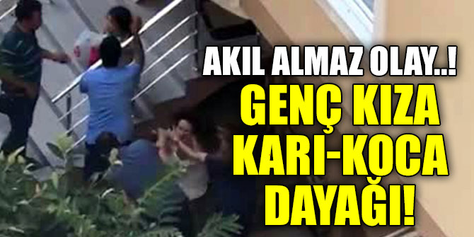 Genç kıza karı-koca dayağı