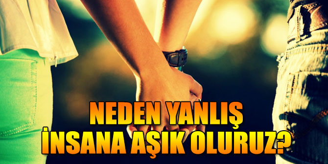Neden yanlış insana aşık oluruz?