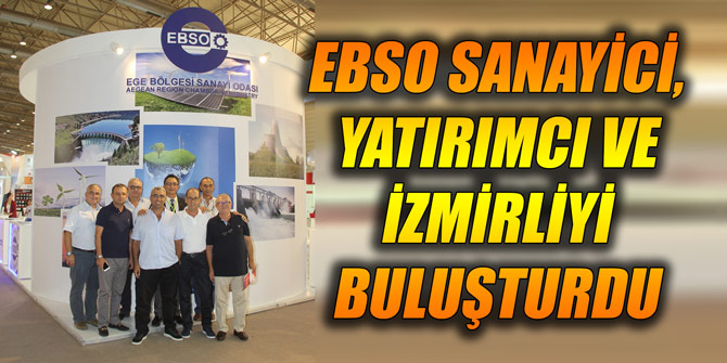 EBSO sanayici, yatırımcı ve İzmirliyi buluşturdu