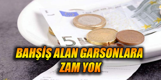 Bahşiş alan garsonlara zam yok