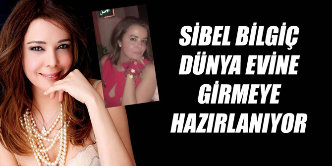 Sibel Bilgiç dünya evine girmeye hazırlanıyor