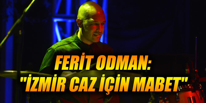 Ferit Odman: "İzmir caz için mabet"