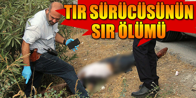 TIR sürücüsünün sır ölümü