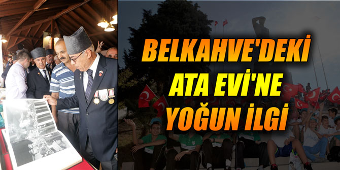 Belkahve'deki Ata Evi'ne yoğun ilgi