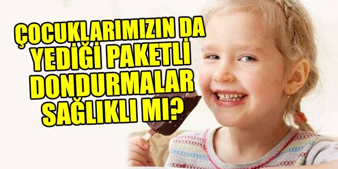 Çocuklarımızın da yediği paketli dondurmalar sağlıklı mı?