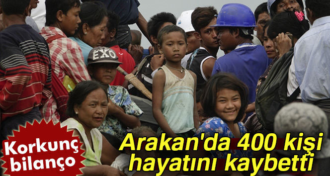 Müslümanlarının yaşadığı Arakan'da 400 kişi hayatını kaybetti