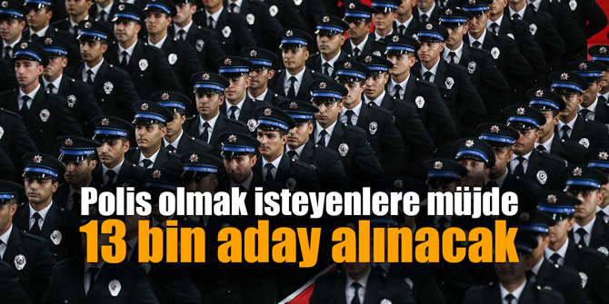 Polis olmak isteyenlere müjde... 13 bin aday alınacak