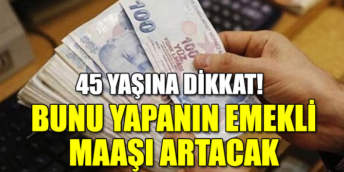 Bunu yapanın emekli maaşı artacak