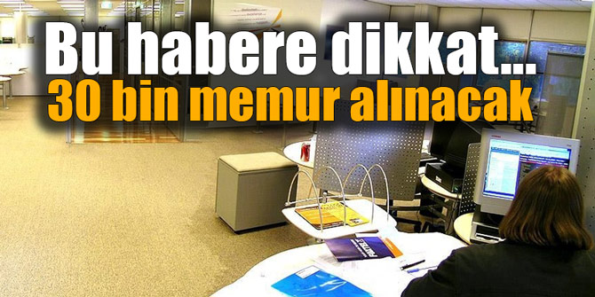 Bu habere dikkat... 30 bin memur alınacak