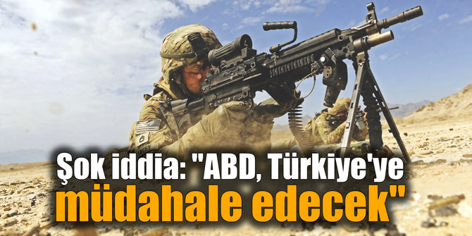 Şok iddia: "ABD, Türkiye'ye müdahale edecek"