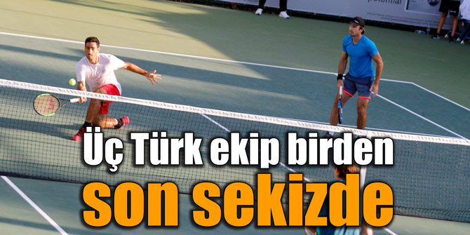 Üç Türk ekip birden son sekizde