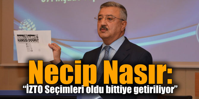 Necip Nasır: “İZTO Seçimleri oldu bittiye getiriliyor”