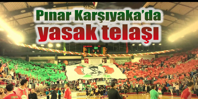 Pınar Karşıyaka’da yasak telaşı