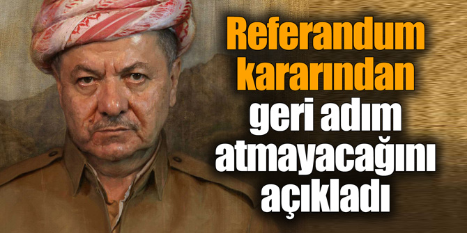 Referandum kararından geri adım atmayacağını açıkladı