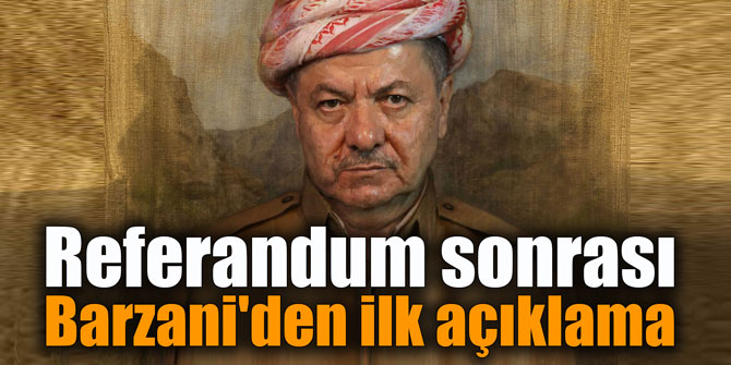 Referandum sonrası Barzani'den ilk açıklama