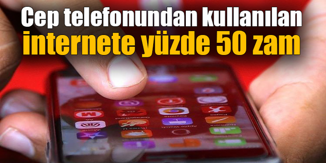 Cep telefonundan kullanılan internete yüzde 50 zam geliyor