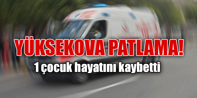 Yüksekova patlama!