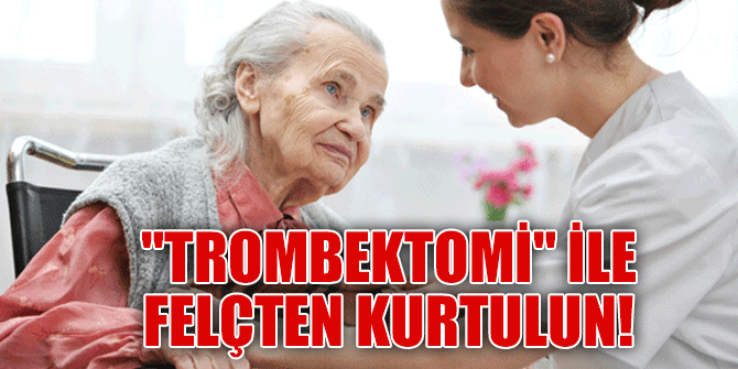 "Trombektomi" ile felçten kurtulun