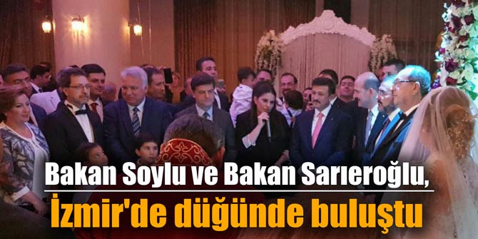 Bakan Soylu ve Bakan Sarıeroğlu, İzmir'de düğünde buluştu
