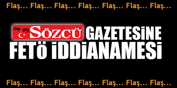 Flaş... Flaş... Flaş...  Sözcü Gazetesi'ne "FETö" iddianamesi