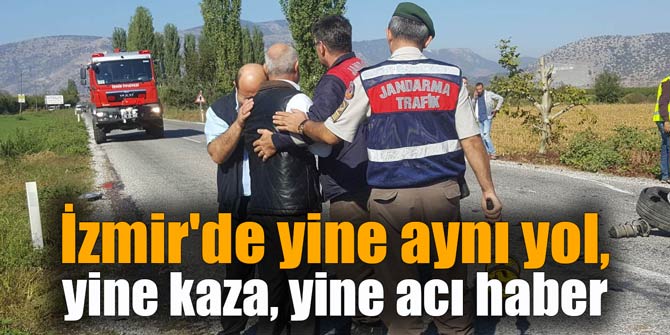 İzmir'de yine aynı yol, yine kaza, yine acı haber