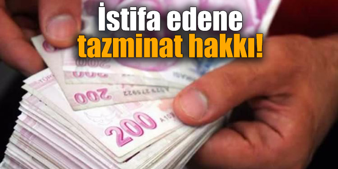 İstifa edene tazminat hakkı!