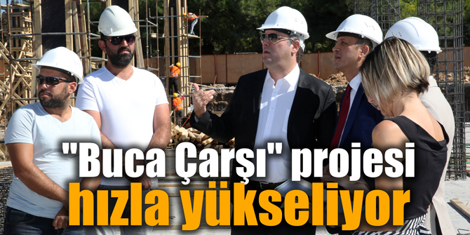 "Buca Çarşı" projesi hızla yükseliyor