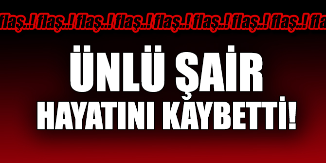 Ünlü şair hayatını kaybetti!