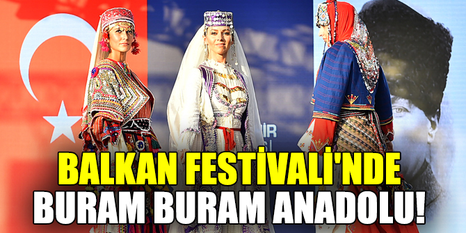 Balkan Festivali'nde buram buram Anadolu
