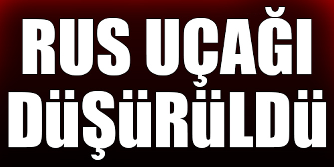 Son dakika... Rus uçağı düşürüldü